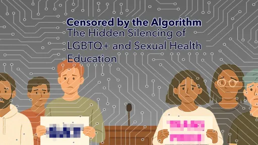 Censored by the Algorithm: The Hidden Silencing of LGBTQ+ and Sexual Health Education