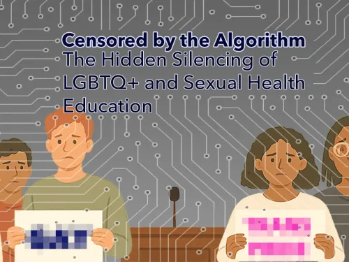 Censored by the Algorithm: The Hidden Silencing of LGBTQ+ and Sexual Health Education